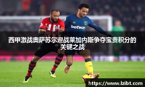 西甲激战奥萨苏尔迎战莱加内斯争夺宝贵积分的关键之战